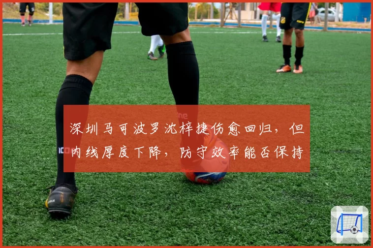 深圳马可波罗沈梓捷伤愈回归，但内线厚度下降，防守效率能否保持？