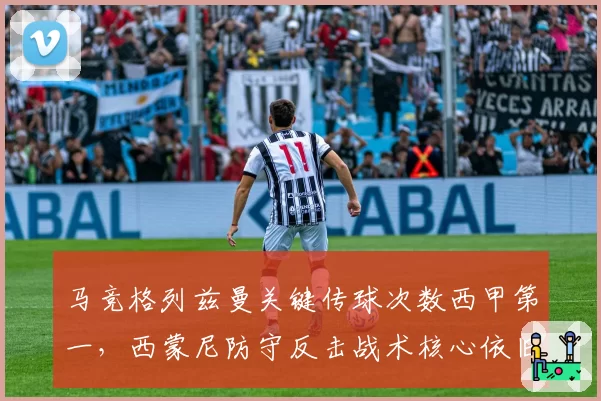 马竞格列兹曼关键传球次数西甲第一,西蒙尼防守反击战术核心依旧
