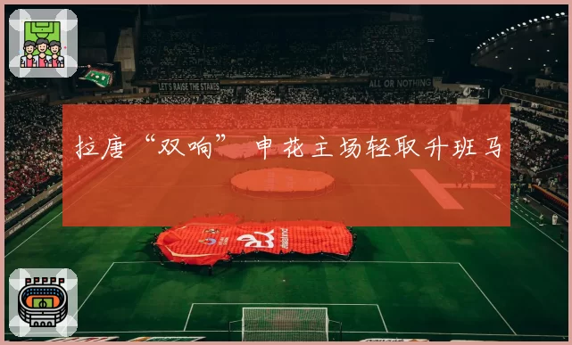 拉唐“双响” 申花主场轻取升班马